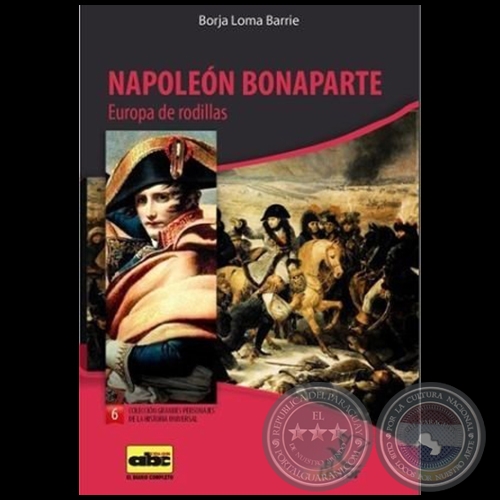NAPOLEN BONAPARTE  Europa de rodillas - Coleccin: GRANDES PERSONAJES DE LA HISTORIA UNIVERSAL N 6 - Autor:  BORJA LOMA BARRIE - Ao 2012